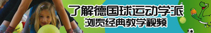 操捅老逼骚视频了解德国球运动学派，浏览经典教学视频。